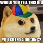 lil doge | WOULD YOU TELL THIS KID; YOU KILLED A DUGONG? | image tagged in lil doge | made w/ Imgflip meme maker