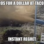 New hot deal at taco bell | 5 TACOS FOR A DOLLAR AT TACO BELL! INSTANT REGRET | image tagged in explosive sewer | made w/ Imgflip meme maker
