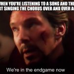 Затем он стал одним с хлебом | WHEN YOU'RE LISTENING TO A SONG AND THEY START SINGING THE CHORUS OVER AND OVER AGAIN | image tagged in we're in endgame now | made w/ Imgflip meme maker