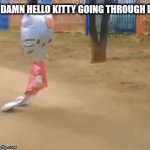 Damn hello kitty going through it | DAMN HELLO KITTY GOING THROUGH IT | image tagged in gifs,hello kitty | made w/ Imgflip video-to-gif maker
