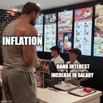 Inflation | INFLATION; BANK INTEREST; INCREASE IN SALARY | image tagged in big guy orders in mcdonalds | made w/ Imgflip meme maker