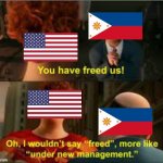 philippines got "liberated" from spain until | image tagged in you have freed us more like under new management,history memes | made w/ Imgflip meme maker