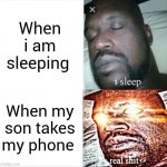 When i am sleeping | When i am sleeping When my son takes my phone | image tagged in memes,sleeping shaq | made w/ Imgflip meme maker
