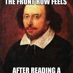 That one dickrider in English class | HOW THE KID IN THE FRONT ROW FEELS; AFTER READING A POEM IN ENGLISH CLASS | image tagged in shakespeare | made w/ Imgflip meme maker