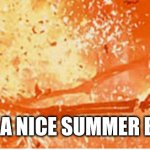 Summer lovers be like: | WHAT A NICE SUMMER BREEZE | image tagged in skeleton on fire | made w/ Imgflip meme maker
