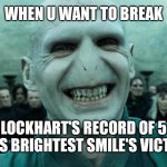 Voldy is happy | WHEN U WANT TO BREAK; LOCKHART'S RECORD OF 5 TIMES BRIGHTEST SMILE'S VICTORY | image tagged in savage harry potter joke | made w/ Imgflip meme maker