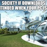 Futuristic Utopia | SOCIETY IF DOWNLOADS CONTINUED WHEN YOUR PC IS OFF | image tagged in futuristic utopia | made w/ Imgflip meme maker