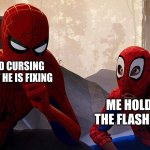 Dad do be cursing | MY DAD CURSING AT WHAT HE IS FIXING; ME HOLDING THE FLASH LIGHT | image tagged in learning from spiderman | made w/ Imgflip meme maker