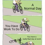 bike fall | A Normal Day You Have Work To Do You have a really Bad day at work | image tagged in memes,bike fall | made w/ Imgflip meme maker