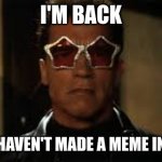 I'm Back Baby | I'M BACK; WHEN YOU HAVEN'T MADE A MEME IN 3 MONTHS | image tagged in im back | made w/ Imgflip meme maker