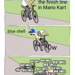 can anyone relate? | Boutta hit the finish line in Mario Kart Ow blue shell RED SHELL RED SHELL RED SHELL RED SHELL RED SHELL RED SHELL RED SHELL RED SHELL RED S | image tagged in memes,bike fall,mario kart,pain | made w/ Imgflip meme maker