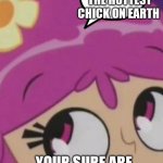 Ami thinking | MAYBE I AM THE HOTTEST CHICK ON EARTH; YOUR SURE ARE | image tagged in funny memes | made w/ Imgflip meme maker