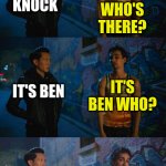 Ben-Klaus-Joke | KNOCK KNOCK; WHO'S THERE? IT'S BEN; IT'S BEN WHO? IT'S BEN A LONG ROAD, GETTING FROM THERE TO HERE | image tagged in ben-klaus-joke,star trek enterprise,faith of the heart | made w/ Imgflip meme maker