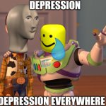 Depression everywhere | DEPRESSION DEPRESSION EVERYWHERE | image tagged in memes,x x everywhere | made w/ Imgflip meme maker