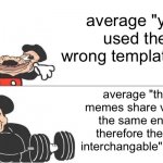 e | average "you used the wrong template" fan; average "these memes share virtually the same energy therefore they are interchangable" enjoyer | image tagged in mickey mouse drake,memes | made w/ Imgflip meme maker