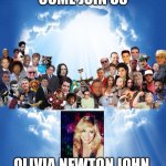 RIP Olivia Newton John | COME JOIN US; OLIVIA NEWTON JOHN | image tagged in come join us x | made w/ Imgflip meme maker