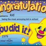 Happy Star Congratulations | kid being the most annoying kid in school 2379 your mum | image tagged in memes,happy star congratulations | made w/ Imgflip meme maker