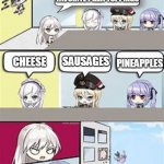 Azur lane Office Meme | SO....WHAT'S YOUR FAVORITE PIZZA TOPPINGS; PINEAPPLES; SAUSAGES; CHEESE | image tagged in azur lane office meme | made w/ Imgflip meme maker