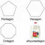 your dad is gone for the milk | whyurdadisgon | image tagged in memes,pentagon hexagon octagon,dad,milk | made w/ Imgflip meme maker