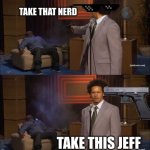 Who Killed Hannibal | TAKE THAT NERD TAKE THIS JEFF | image tagged in memes,who killed hannibal | made w/ Imgflip meme maker