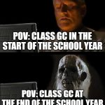 I'll Just Wait Here Meme | POV: CLASS GC IN THE START OF THE SCHOOL YEAR POV: CLASS GC AT THE END OF THE SCHOOL YEAR | image tagged in memes,i'll just wait here | made w/ Imgflip meme maker