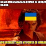 Crimea will return Ukrainian and russians will come home in moscow!! | RUSSIA: MWAHAHAHAHA CRIMEA IS OURS!!!!
UKRAINE: YOU UNDERESTIMATE MY POWER OF HIMARS | image tagged in memes,you underestimate my power,ukraine,russia,war,star wars | made w/ Imgflip meme maker
