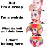 Creepin | But I'm a creep I'm a weirdo What the hell am I doin' here I don't belong here | image tagged in memes,clown applying makeup | made w/ Imgflip meme maker