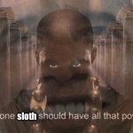 No one sloth should have all that power meme