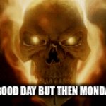 uh oh save my soul | HAVING A GOOD DAY BUT THEN MONDAY ARRIVES | image tagged in gifs,i hate mondays | made w/ Imgflip video-to-gif maker