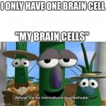 Allow us to introduce ourselves | I ONLY HAVE ONE BRAIN CELL "MY BRAIN CELLS" | image tagged in allow us to introduce ourselves | made w/ Imgflip meme maker