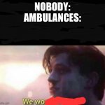 We won Mr. Stark | NOBODY:
AMBULANCES: | image tagged in we won mr stark,memes,funny,call an ambulance but not for me | made w/ Imgflip meme maker