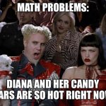 Mugatu So Hot Right Now Meme | MATH PROBLEMS: DIANA AND HER CANDY BARS ARE SO HOT RIGHT NOW | image tagged in memes,mugatu so hot right now,math,math in a nutshell | made w/ Imgflip meme maker
