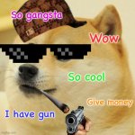 I made this when I was 8 | So gangsta Wow So cool I have gun Give money | image tagged in memes,doge | made w/ Imgflip meme maker