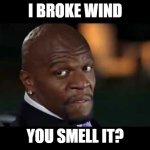 latrel terry crews | I BROKE WIND; YOU SMELL IT? | image tagged in latrel terry crews | made w/ Imgflip meme maker