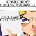 I got Uninvited and was sad for the rest of the week | POV: YOU ARE IN 1ST GRADE AND JUST INSULTED SOMEONE; YOUR NOT INVITED TO MY BIRTHDAY PARTY | image tagged in anime trap card,funny memes | made w/ Imgflip meme maker