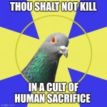 religion pigeon | THOU SHALT NOT KILL; IN A CULT OF HUMAN SACRIFICE | image tagged in religion pigeon | made w/ Imgflip meme maker