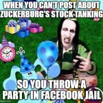 Marilyn Manson Happy Birthday | WHEN YOU CAN'T POST ABOUT ZUCKERBURG'S STOCK TANKING; SO YOU THROW A PARTY IN FACEBOOK JAIL | image tagged in marilyn manson happy birthday | made w/ Imgflip meme maker