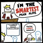Remove the second text plz! | WOULD THEY REMOVE THE SECOND TEXT? WHY ARE YOU READING IT! | image tagged in i'm the smartest man alive,i'm the dumbest man alive,dumbest man alive blank,memes,funny,imgflip | made w/ Imgflip meme maker