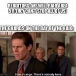 There’s nothing in Area 51 anyway | REDDITORS: WE WILL RAID AREA 51! THEY CAN’T STOP ALL OF US! THE GUARDS ON THE DAY OF THE RAID: | image tagged in how strange there's nobody here,green goblin,area 51 | made w/ Imgflip meme maker