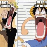 one piece | ME AT FIRST DAY OF SCHOOL; ME AT LAST DAY OF SCHOOL | image tagged in one piece | made w/ Imgflip meme maker