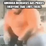 To the invisable boatmobile | AMERICA INCREASES GAS PRICES
EVERYONE THAT LIVES THERE: | image tagged in gifs,memes,funny | made w/ Imgflip video-to-gif maker