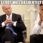 Biden Obama | JOE, THAT TOOT WAS ABSOLUTELY GHASTLY! | image tagged in biden obama | made w/ Imgflip meme maker