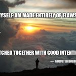 Humble Yourself | I, MYSELF, AM MADE ENTIRELY OF FLAWS . . . MEMEs by Dan Campbell; STITCHED TOGETHER WITH GOOD INTENTIONS. —  AUGUSTEN BURROUGHS | image tagged in humble yourself | made w/ Imgflip meme maker