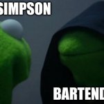 All of those prank calls... | BART SIMPSON BARTENDER | image tagged in memes,evil kermit | made w/ Imgflip meme maker