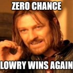One Does Not Simply Meme | ZERO CHANCE LOWRY WINS AGAIN | image tagged in memes,one does not simply | made w/ Imgflip meme maker