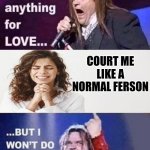 Abnormal is ferson so | COURT ME LIKE A NORMAL FERSON | image tagged in i would do anything for love | made w/ Imgflip meme maker