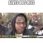 Alves dos Reis | ALVES DOS REIS; COUNTRY; ECONOMY | image tagged in i'm about to end this man' whole career,portugal,history | made w/ Imgflip meme maker