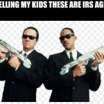 Newly recruited IRS agents | I’M TELLING MY KIDS THESE ARE IRS AGENTS | image tagged in men in black,taxation is theft,income taxes | made w/ Imgflip meme maker