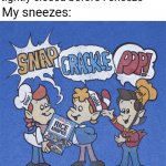 My sneezes | Me: holds my nose tightly closed before I sneeze; My sneezes: | image tagged in snap crackle pop,funny,memes,blank white template,sneeze,sneezing | made w/ Imgflip meme maker