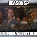 back to the future reasons | REASONS? WHERE WE'RE GOING, WE DON'T NEED REASONS | image tagged in back to the future roads | made w/ Imgflip meme maker